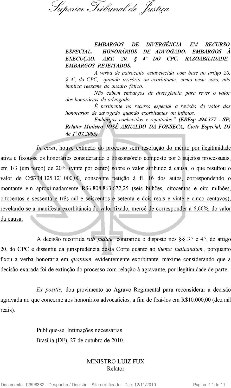 Não cabem embargos de divergência para rever o valor dos honorários de advogado. É pertinente no recurso especial a revisão do valor dos honorários de advogado quando exorbitantes ou ínfimos.