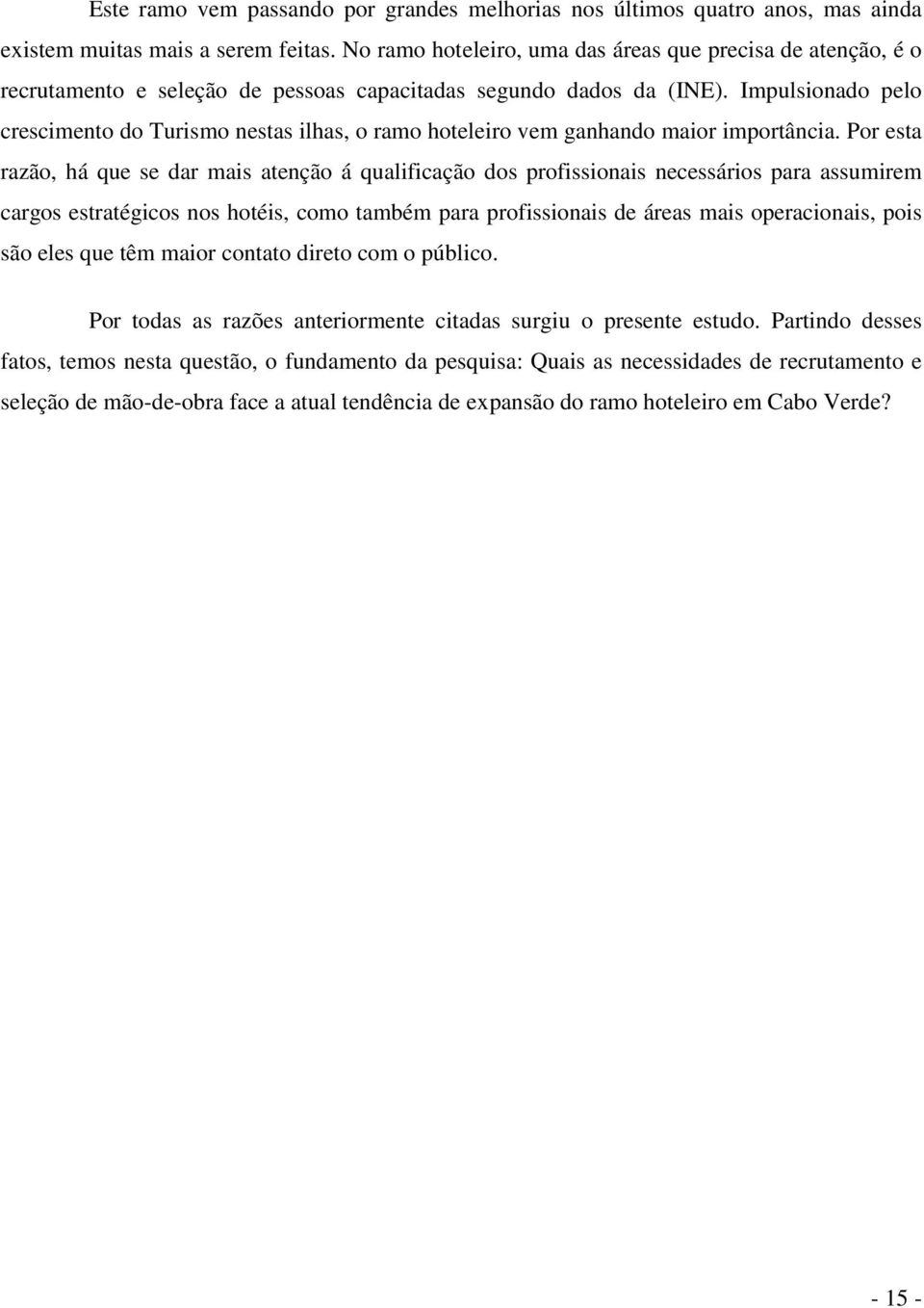 Impulsionado pelo crescimento do Turismo nestas ilhas, o ramo hoteleiro vem ganhando maior importância.