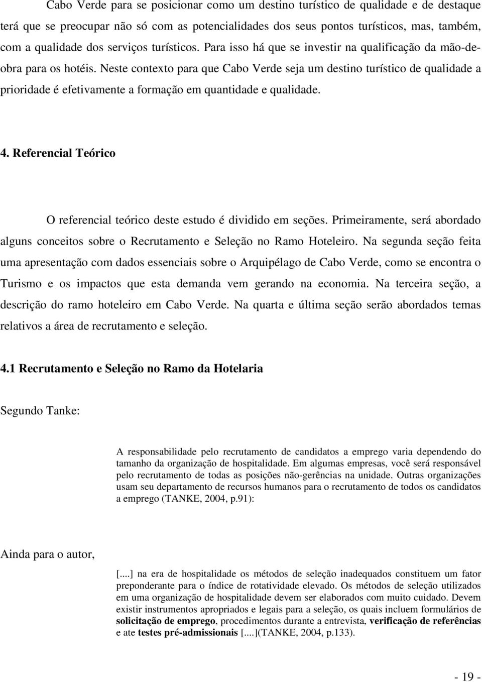 Neste contexto para que Cabo Verde seja um destino turístico de qualidade a prioridade é efetivamente a formação em quantidade e qualidade. 4.