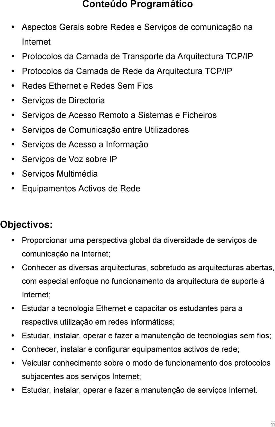 sobre IP Serviços Multimédia Equipamentos Activos de Rede Objectivos: Proporcionar uma perspectiva global da diversidade de serviços de comunicação na Internet; Conhecer as diversas arquitecturas,