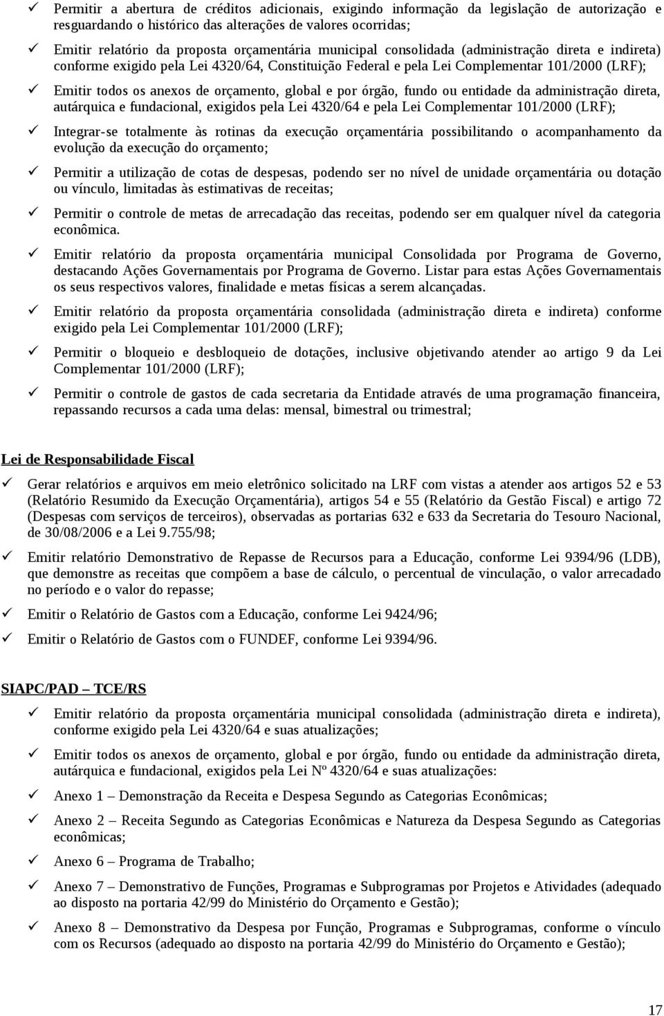 administraçã direta, autárquica e fundacinal, exigids pela Lei 4320/64 e pela Lei Cmplementar 101/2000 (LRF); Integrar-se ttalmente às rtinas da execuçã rçamentária pssibilitand acmpanhament da