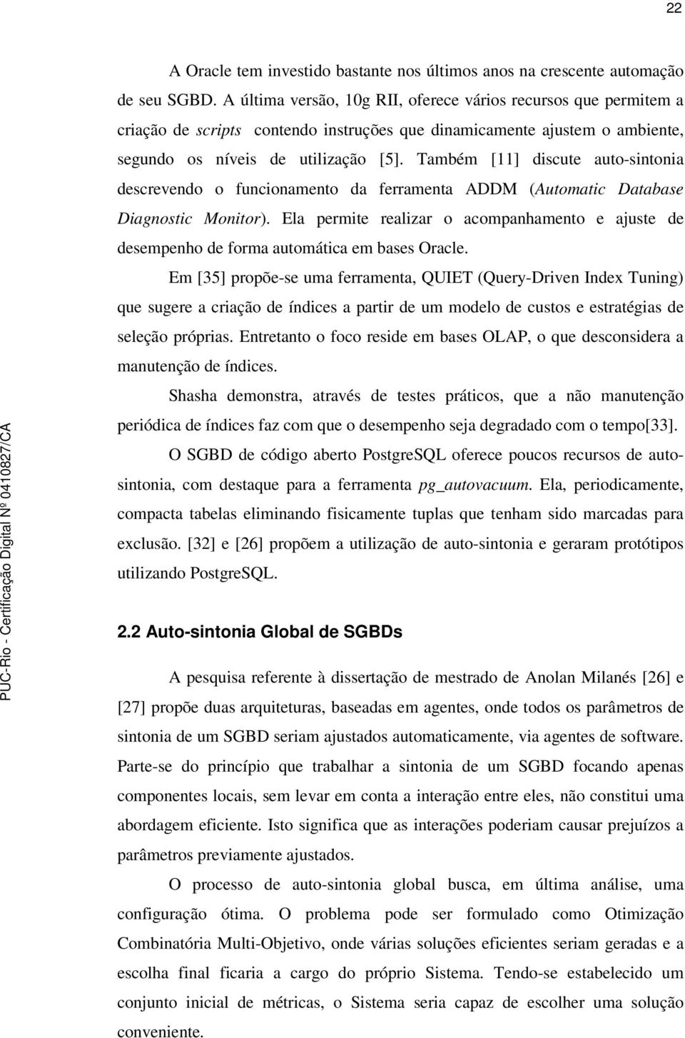 Também [11] discute auto-sintonia descrevendo o funcionamento da ferramenta ADDM (Automatic Database Diagnostic Monitor).