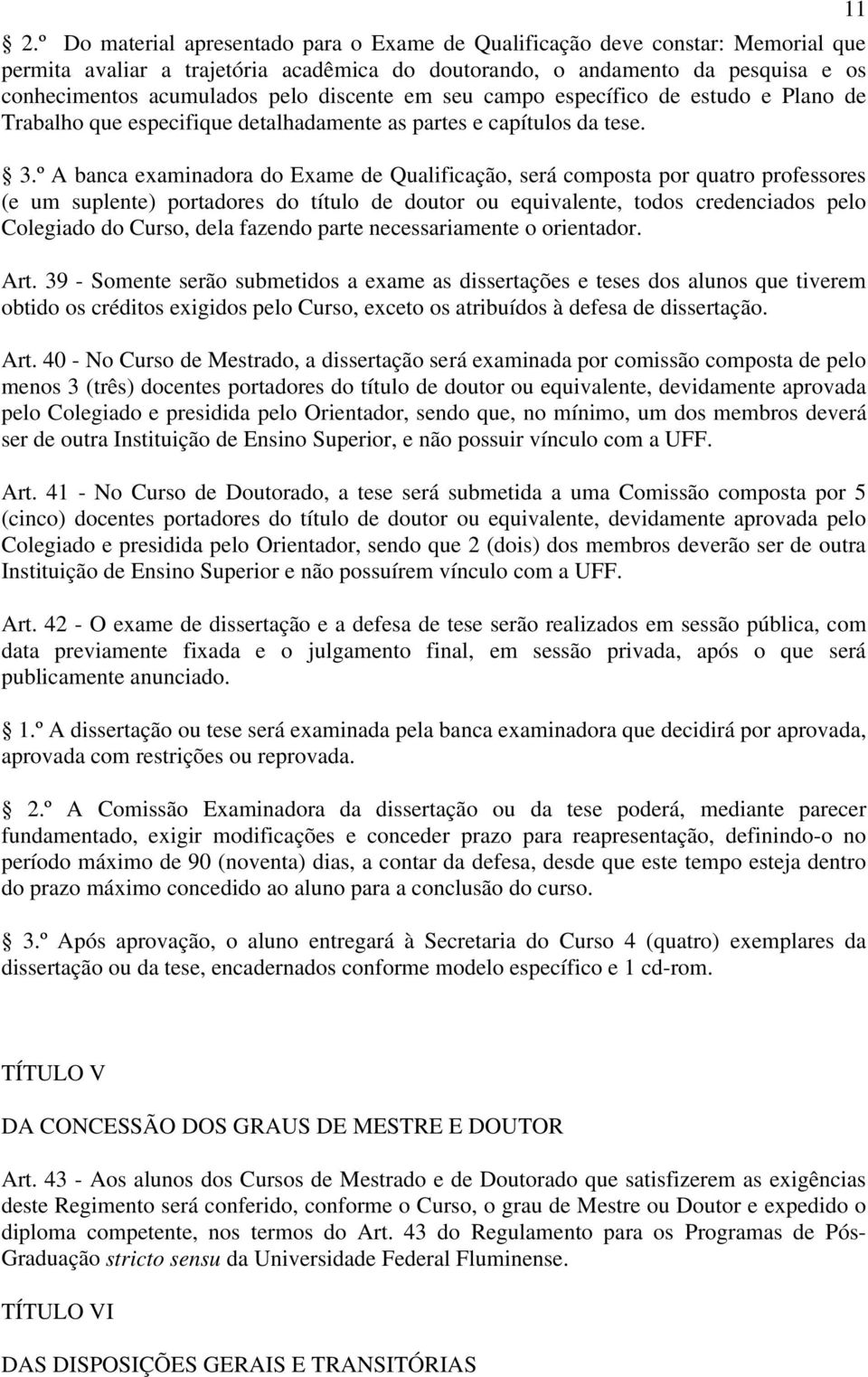 º A banca examinadora do Exame de Qualificação, será composta por quatro professores (e um suplente) portadores do título de doutor ou equivalente, todos credenciados pelo Colegiado do Curso, dela