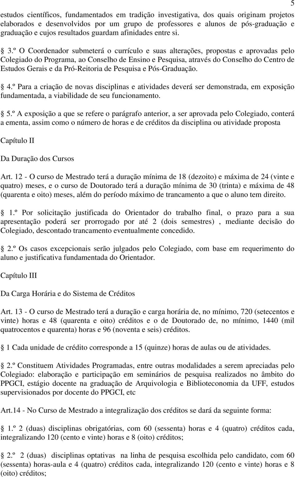 º O Coordenador submeterá o currículo e suas alterações, propostas e aprovadas pelo Colegiado do Programa, ao Conselho de Ensino e Pesquisa, através do Conselho do Centro de Estudos Gerais e da