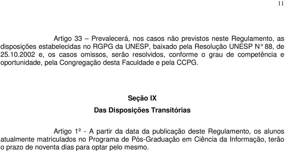 2002 e, os casos omissos, serão resolvidos, conforme o grau de competência e oportunidade, pela Congregação desta Faculdade e pela