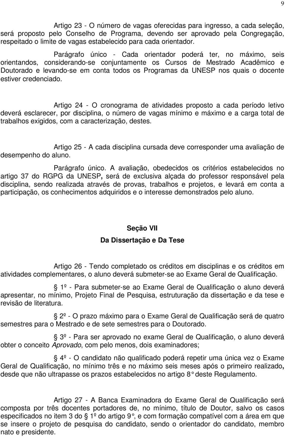 Parágrafo único - Cada orientador poderá ter, no máximo, seis orientandos, considerando-se conjuntamente os Cursos de Mestrado Acadêmico e Doutorado e levando-se em conta todos os Programas da UNESP