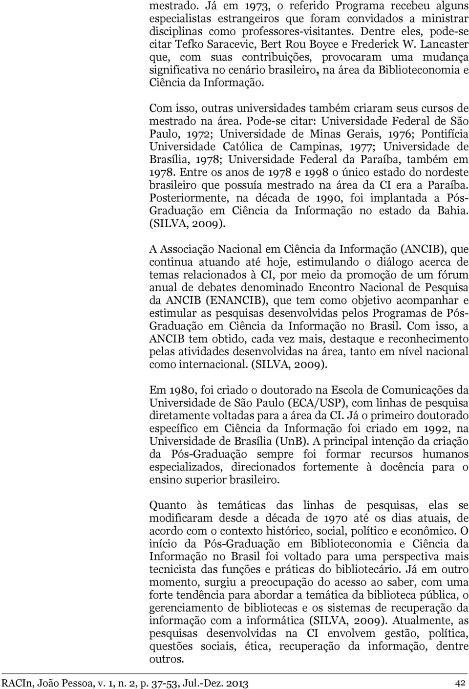 Lancaster que, com suas contribuições, provocaram uma mudança significativa no cenário brasileiro, na área da Biblioteconomia e Ciência da Informação.