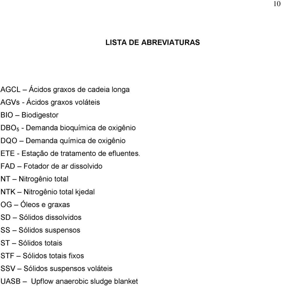 FAD Fotador de ar dissolvido NT Nitrogênio total NTK Nitrogênio total kjedal OG Óleos e graxas SD Sólidos