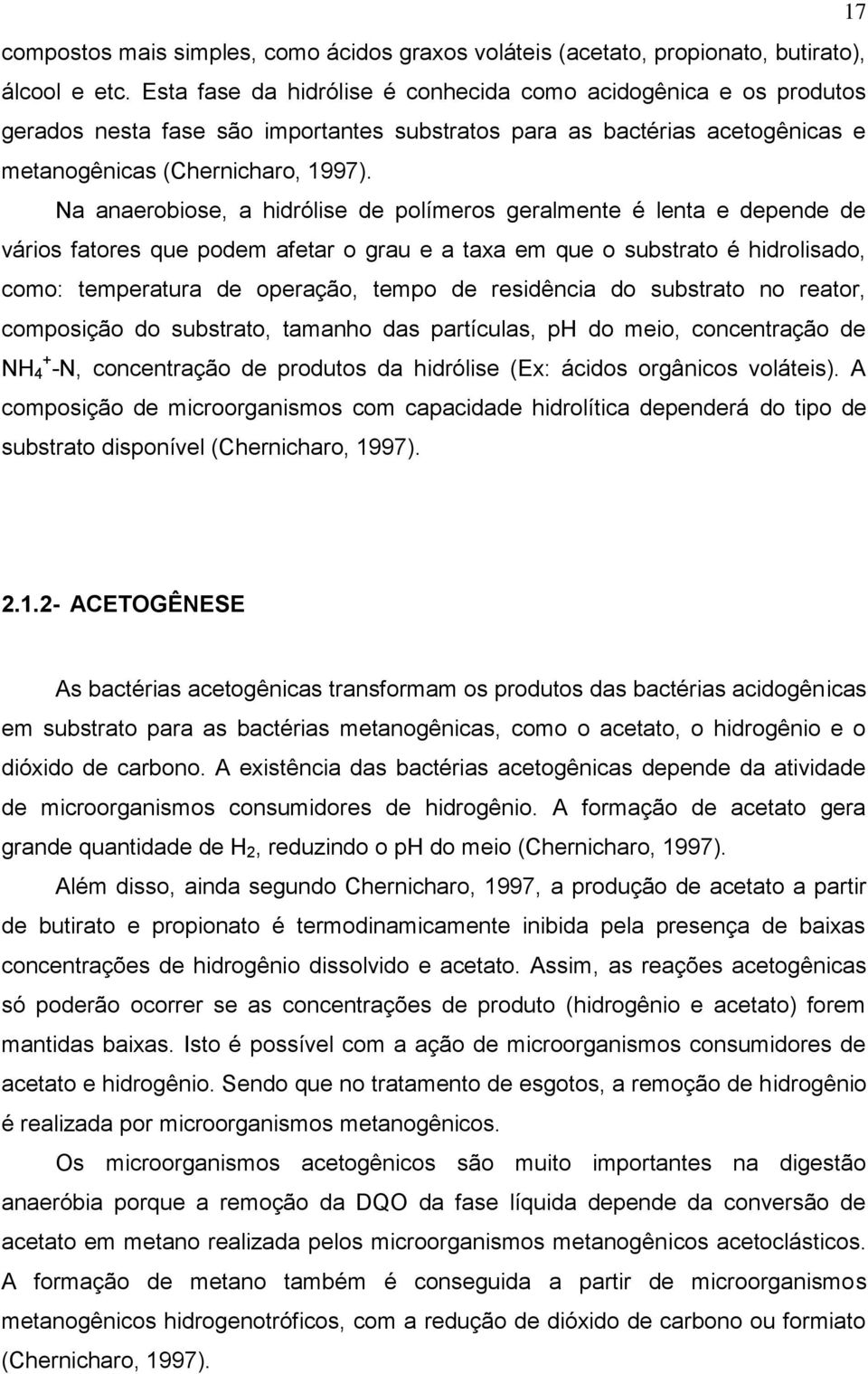 Na anaerobiose, a hidrólise de polímeros geralmente é lenta e depende de vários fatores que podem afetar o grau e a taxa em que o substrato é hidrolisado, como: temperatura de operação, tempo de