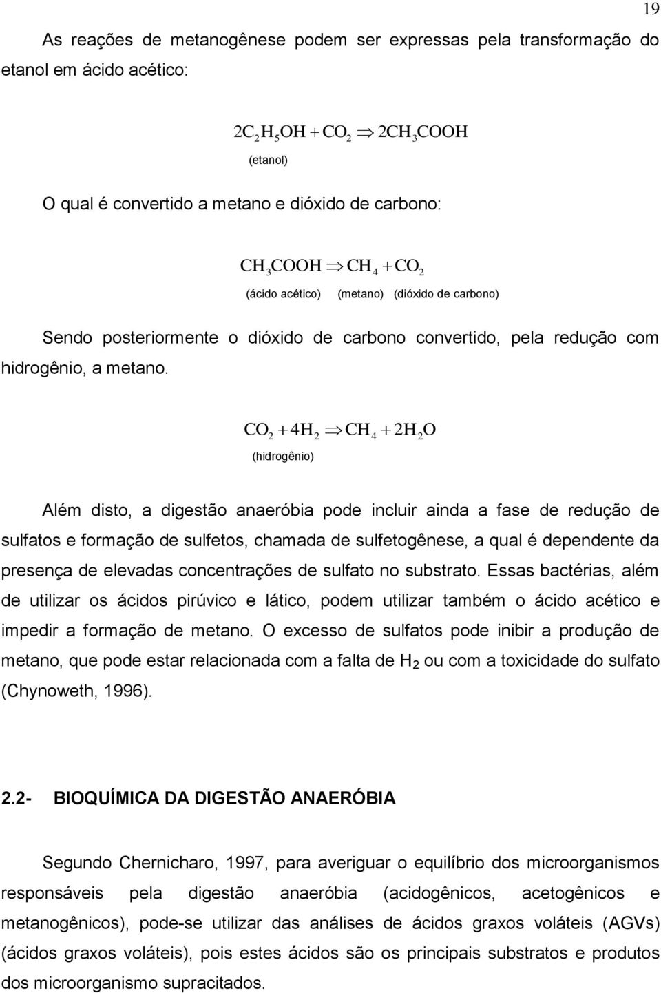 CO2 4H2 CH 4 2H2O (hidrogênio) Além disto, a digestão anaeróbia pode incluir ainda a fase de redução de sulfatos e formação de sulfetos, chamada de sulfetogênese, a qual é dependente da presença de