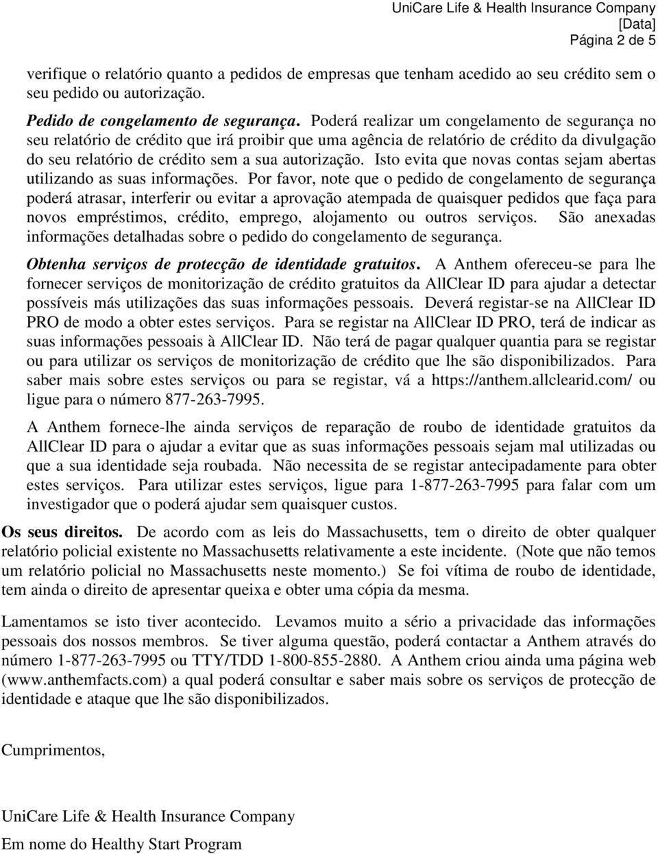 Poderá realizar um congelamento de segurança no seu relatório de crédito que irá proibir que uma agência de relatório de crédito da divulgação do seu relatório de crédito sem a sua autorização.