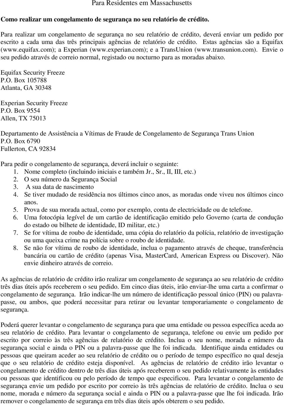 Estas agências são a Equifax (www.equifax.com); a Experian (www.experian.com); e a TransUnion (www.transunion.com). Envie o seu pedido através de correio normal, registado ou nocturno para as moradas abaixo.