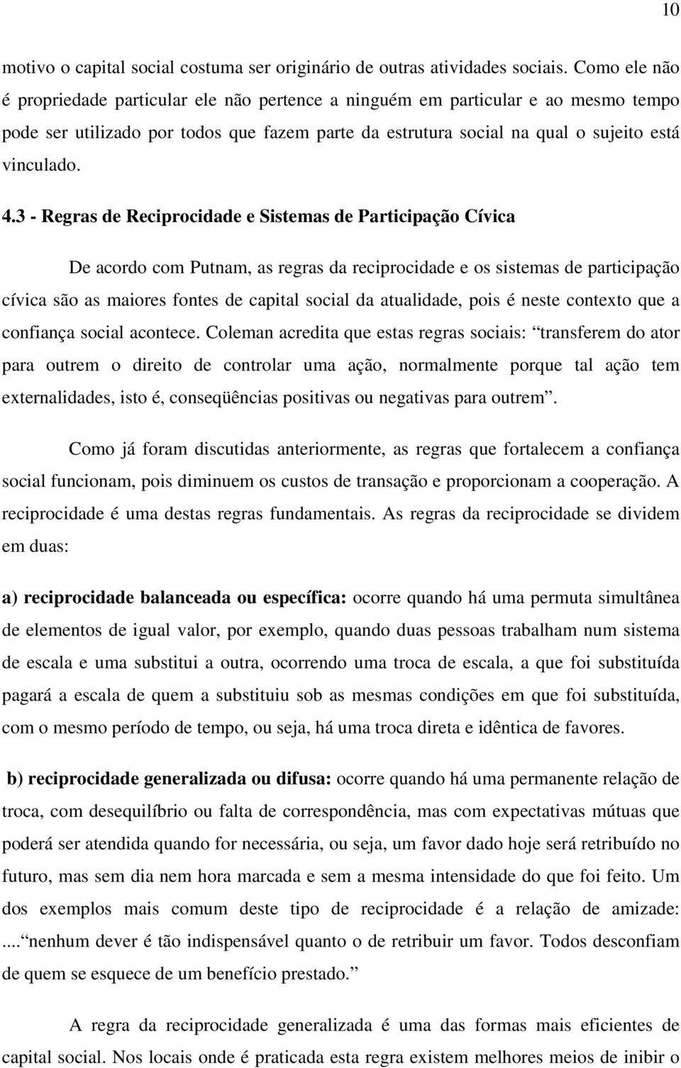 3 - Regras de Reciprocidade e Sistemas de Participação Cívica De acordo com Putnam, as regras da reciprocidade e os sistemas de participação cívica são as maiores fontes de capital social da