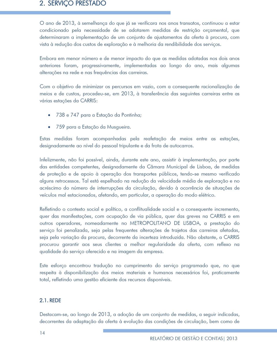 Embora em menor número e de menor impacto do que as medidas adotadas nos dois anos anteriores foram, progressivamente, implementadas ao longo do ano, mais algumas alterações na rede e nas frequências