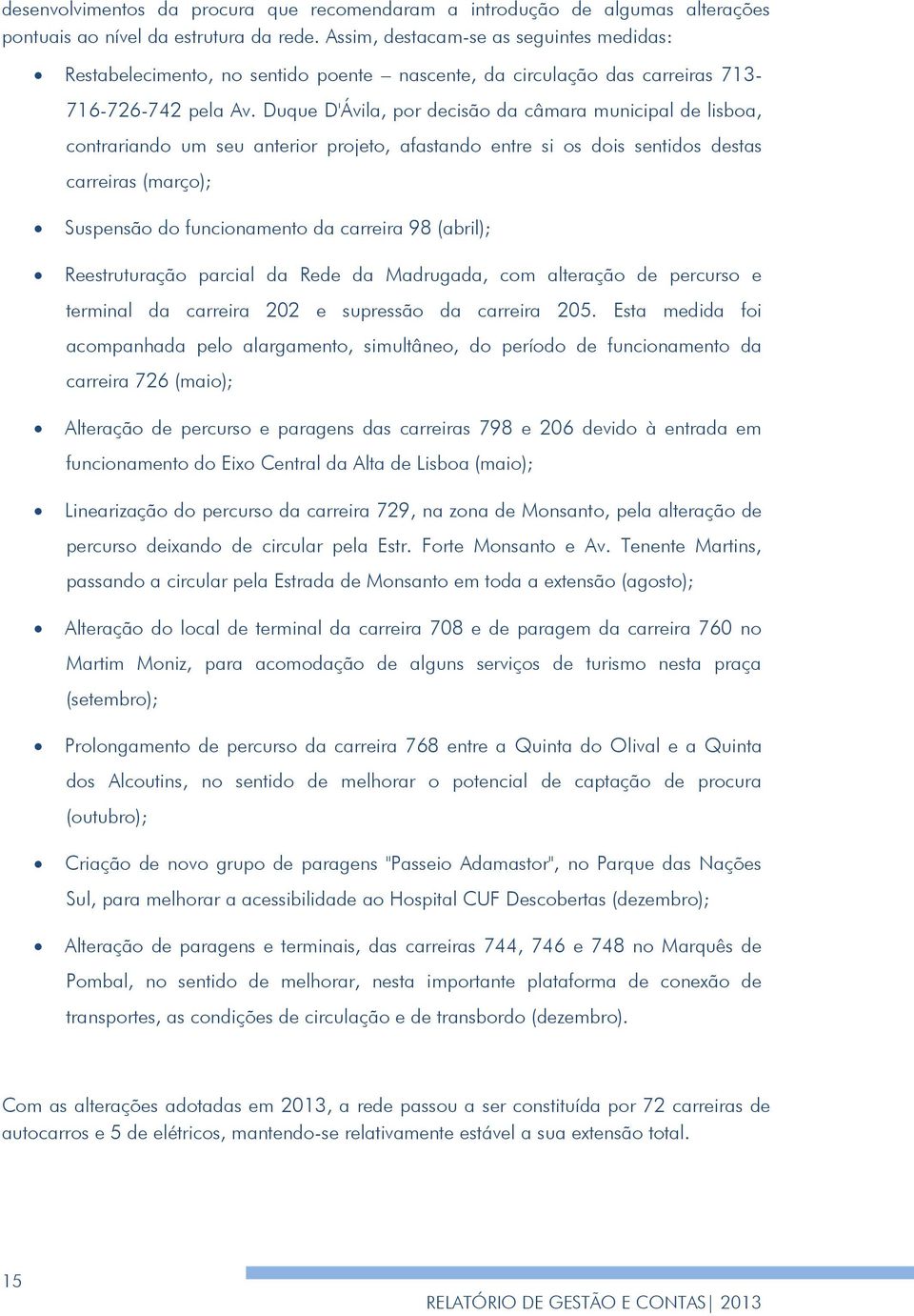 Duque D'Ávila, por decisão da câmara municipal de lisboa, contrariando um seu anterior projeto, afastando entre si os dois sentidos destas carreiras (março); Suspensão do funcionamento da carreira 98