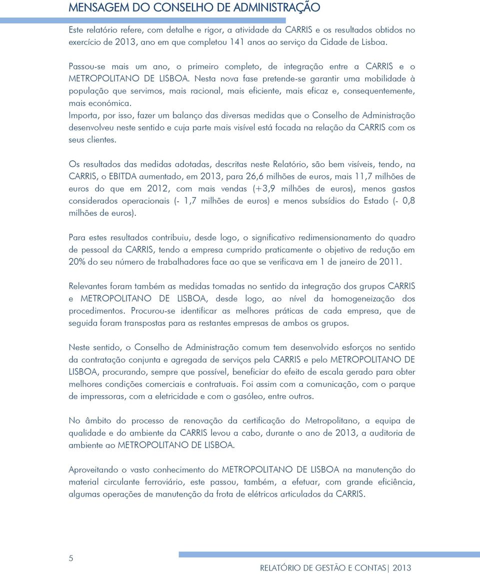 Nesta nova fase pretende-se garantir uma mobilidade à população que servimos, mais racional, mais eficiente, mais eficaz e, consequentemente, mais económica.