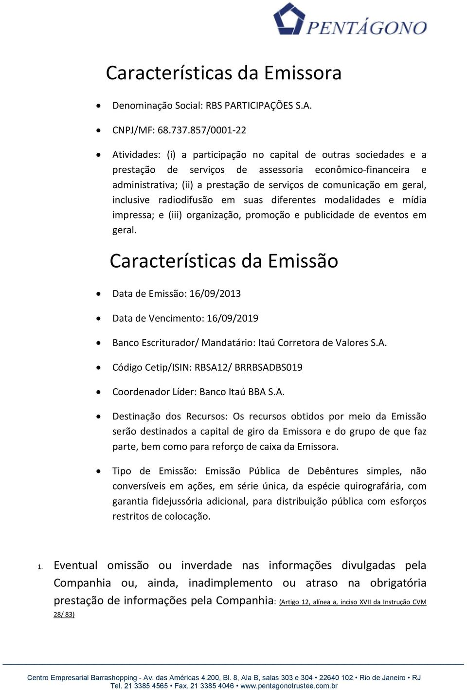 em geral, inclusive radiodifusão em suas diferentes modalidades e mídia impressa; e (iii) organização, promoção e publicidade de eventos em geral.