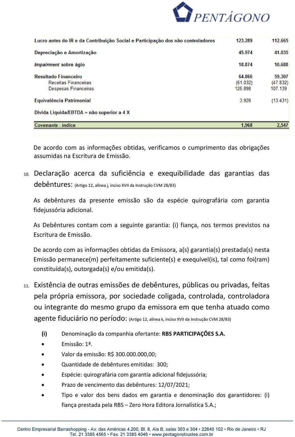 quirografária com garantia fidejussória adicional. As Debêntures contam com a seguinte garantia: (i) fiança, nos termos previstos na Escritura de Emissão.