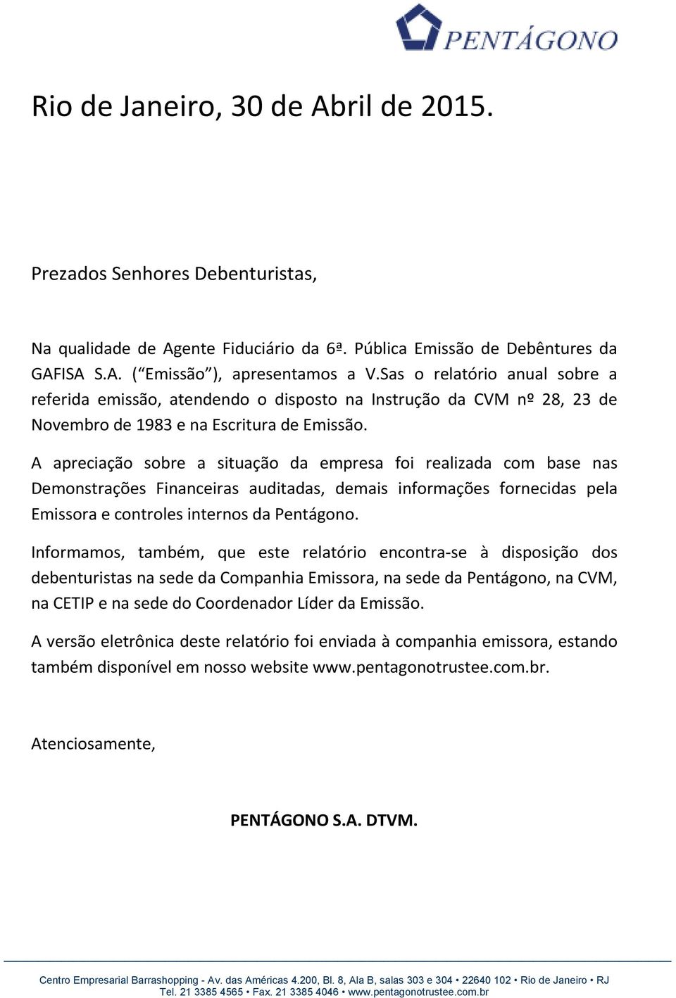 A apreciação sobre a situação da empresa foi realizada com base nas Demonstrações Financeiras auditadas, demais informações fornecidas pela Emissora e controles internos da Pentágono.