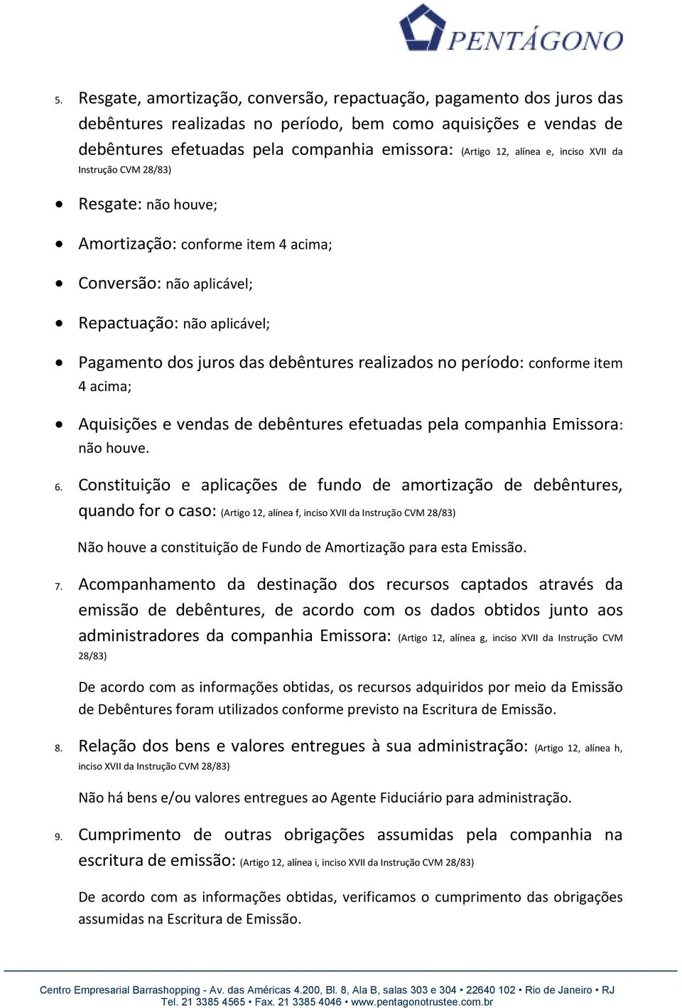 realizados no período: conforme item 4 acima; Aquisições e vendas de debêntures efetuadas pela companhia Emissora: não houve. 6.