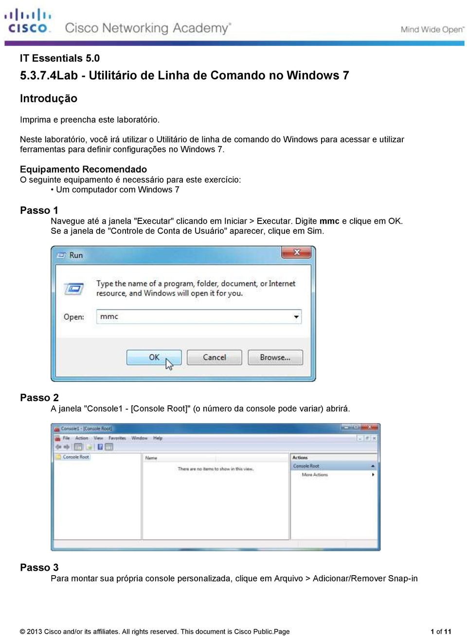 Equipamento Recomendado O seguinte equipamento é necessário para este exercício: Um computador com Windows 7 Passo 1 Navegue até a janela "Executar" clicando em Iniciar > Executar.