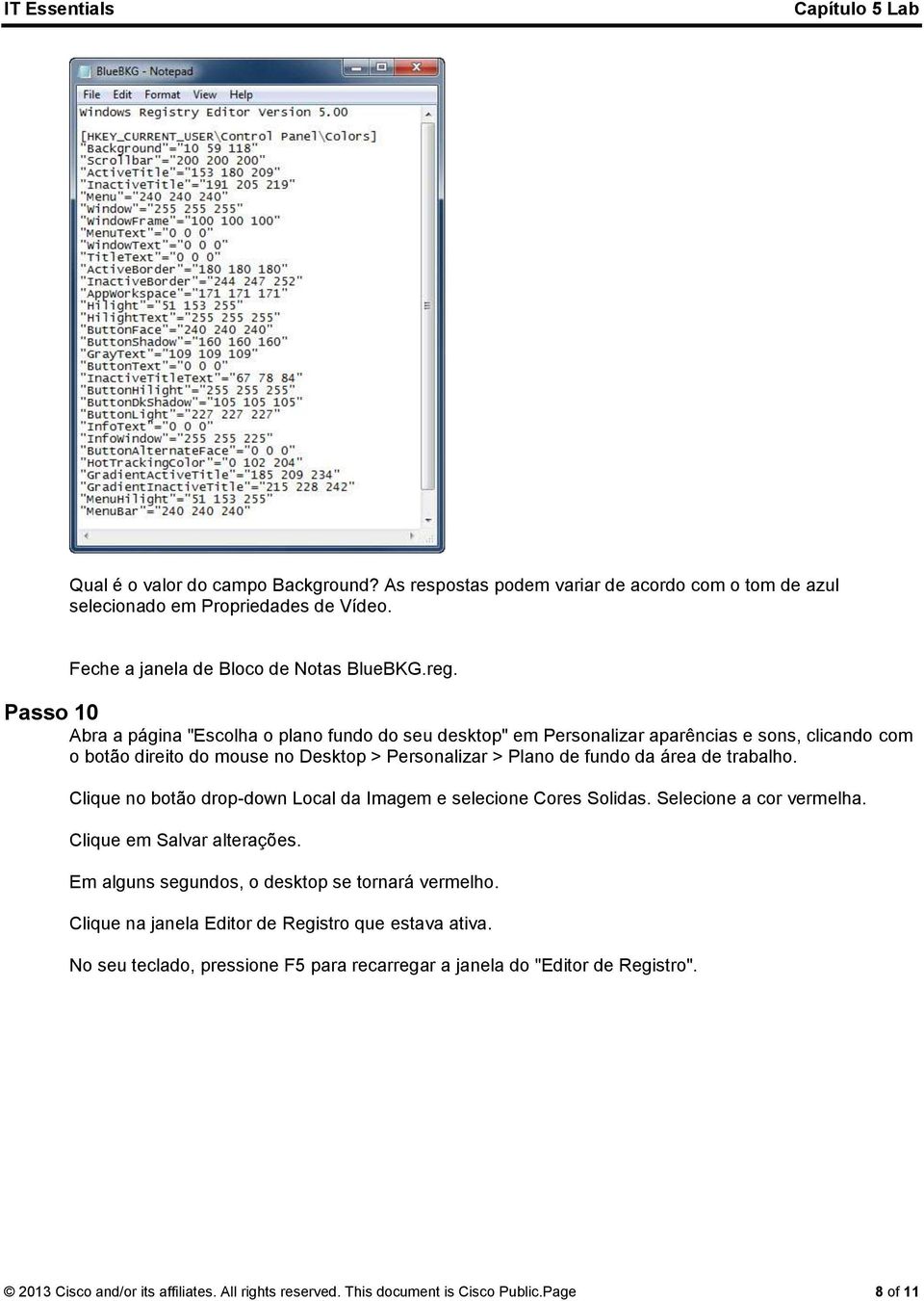 trabalho. Clique no botão drop-down Local da Imagem e selecione Cores Solidas. Selecione a cor vermelha. Clique em Salvar alterações. Em alguns segundos, o desktop se tornará vermelho.