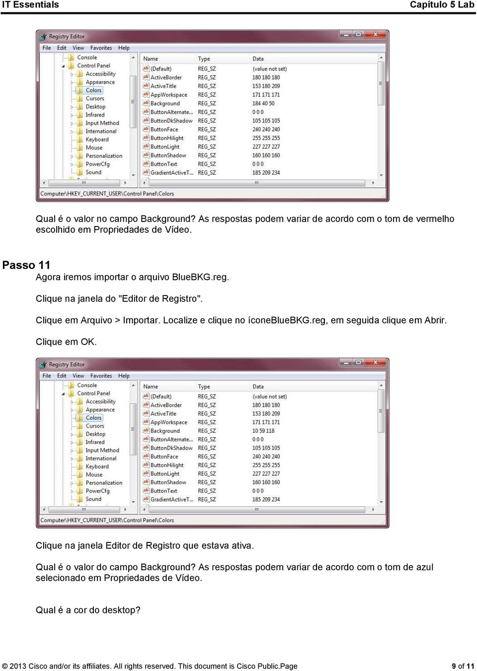 reg, em seguida clique em Abrir. Clique em OK. Clique na janela Editor de Registro que estava ativa. Qual é o valor do campo Background?