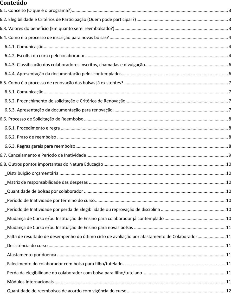 .. 6 6.4.4. Apresentação da documentação pelos contemplados... 6 6.5. Como é o processo de renovação das bolsas já existentes?... 7 6.5.1. Comunicação... 7 6.5.2.