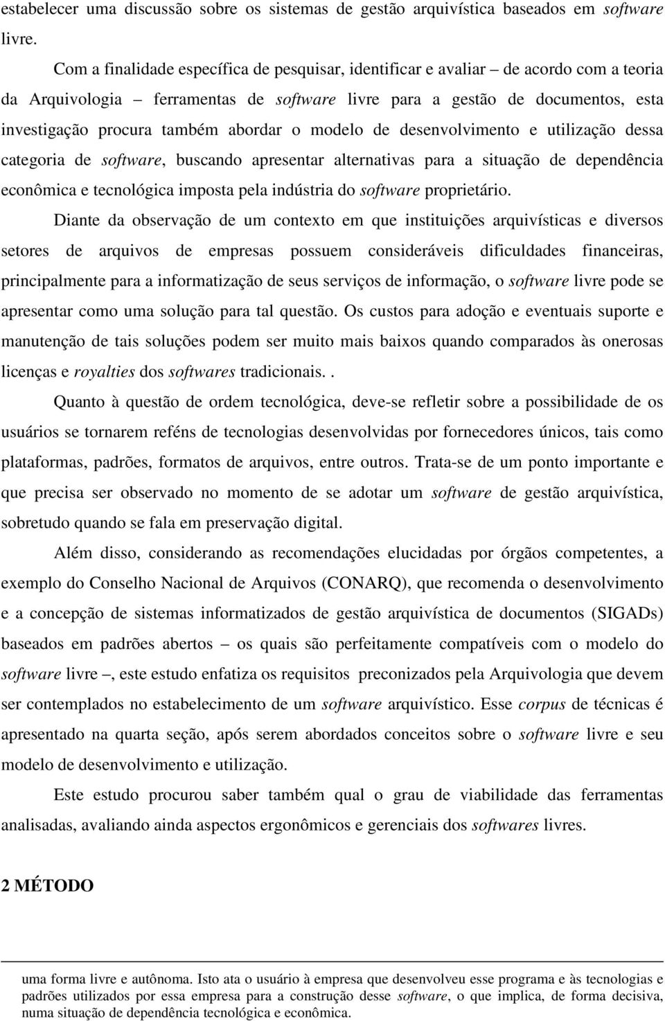 abordar o modelo de desenvolvimento e utilização dessa categoria de software, buscando apresentar alternativas para a situação de dependência econômica e tecnológica imposta pela indústria do