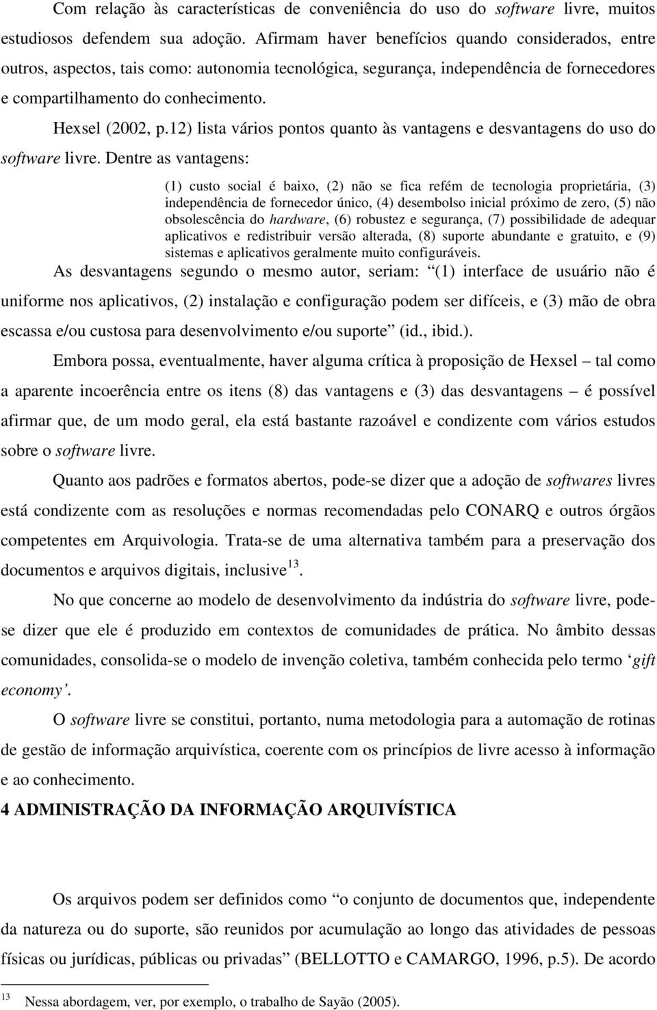 12) lista vários pontos quanto às vantagens e desvantagens do uso do software livre.