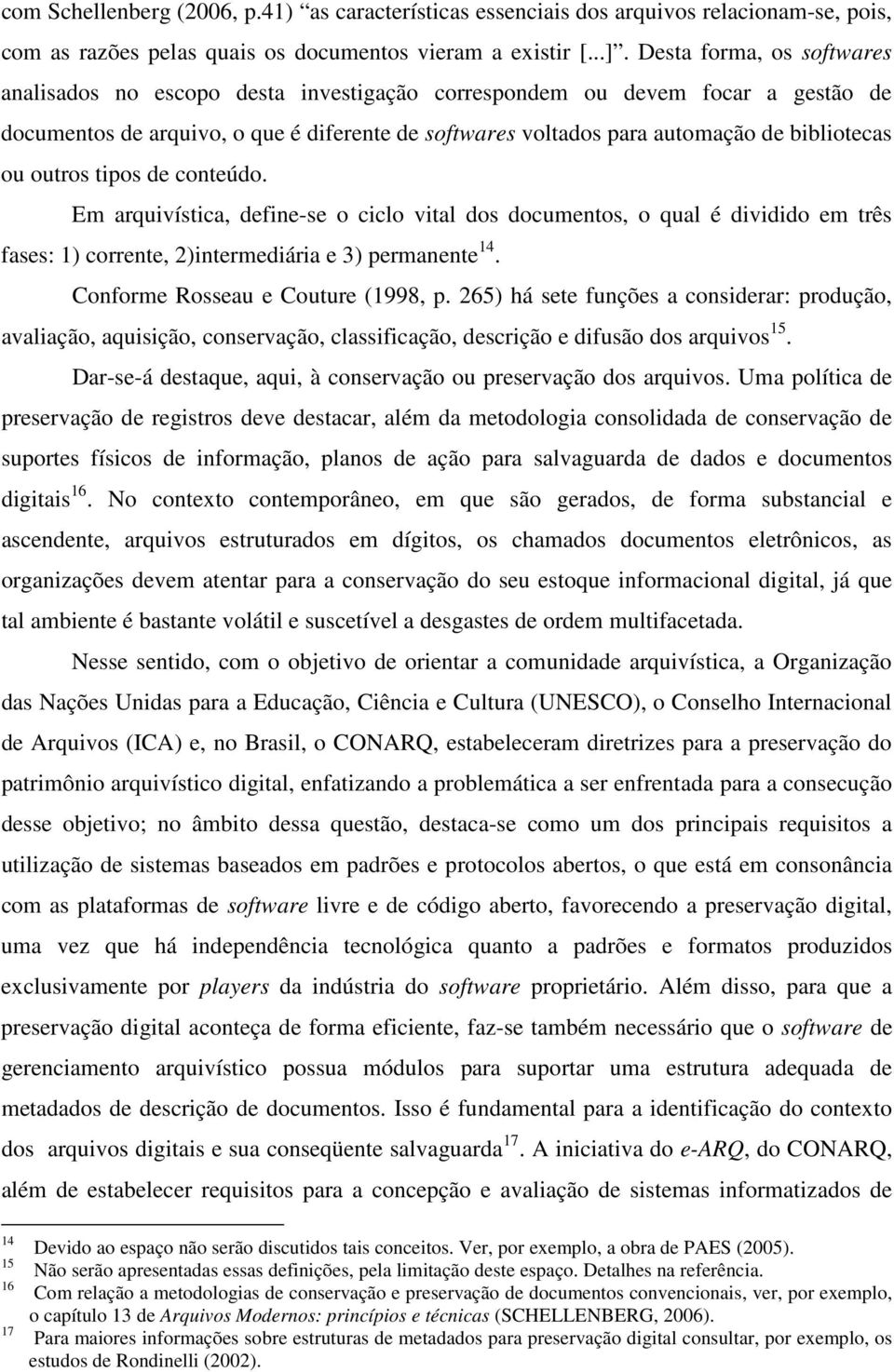 ou outros tipos de conteúdo. Em arquivística, define-se o ciclo vital dos documentos, o qual é dividido em três fases: 1) corrente, 2)intermediária e 3) permanente 14.