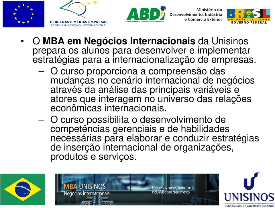 O curso proporciona a compreensão das mudanças no cenário internacional de negócios através da análise das principais variáveis e