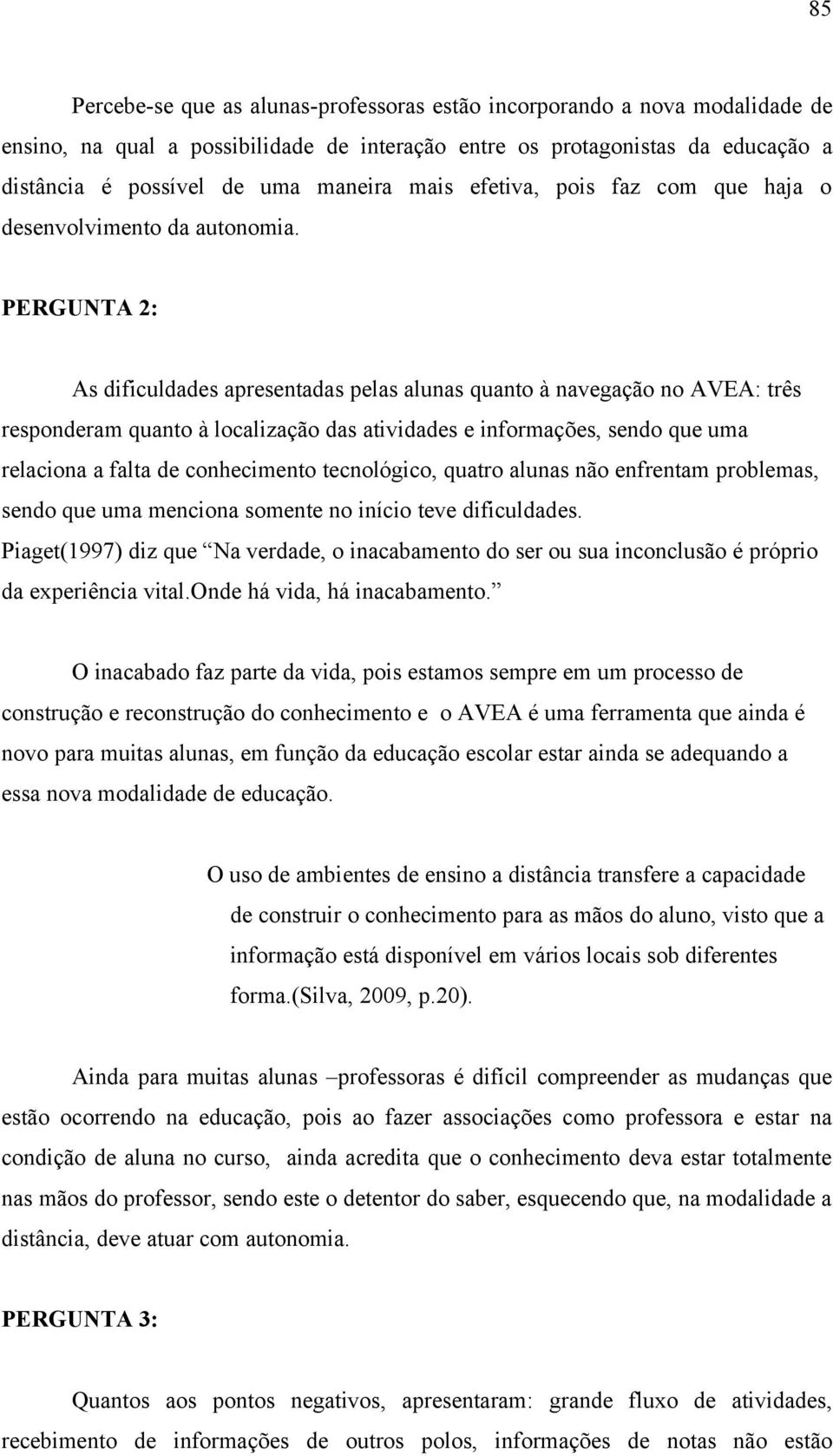 PERGUNTA 2: As dificuldades apresentadas pelas alunas quanto à navegação no AVEA: três responderam quanto à localização das atividades e informações, sendo que uma relaciona a falta de conhecimento