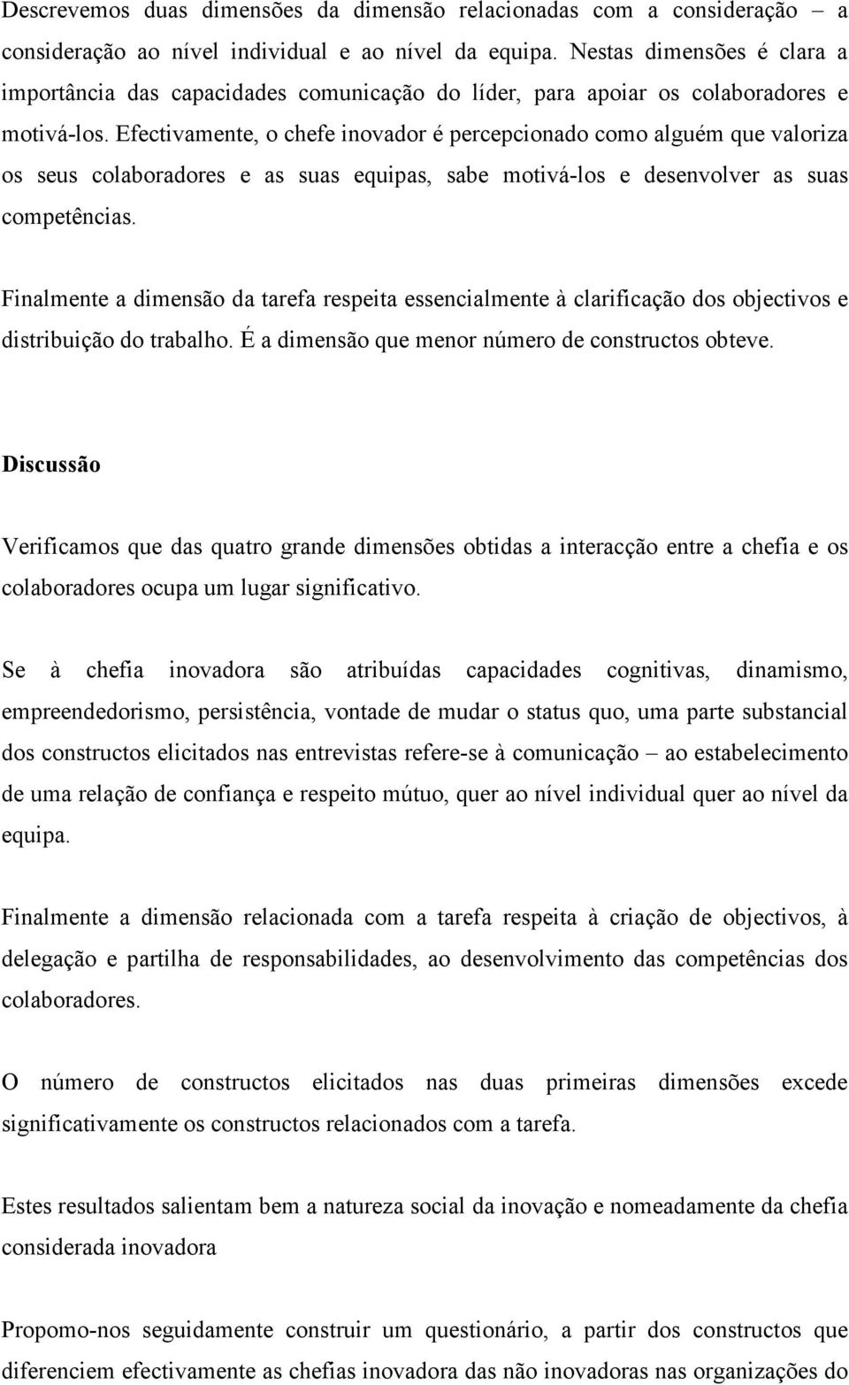 Efectivamente, o chefe inovador é percepcionado como alguém que valoriza os seus colaboradores e as suas equipas, sabe motivá-los e desenvolver as suas competências.