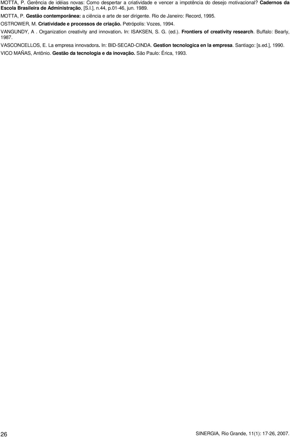 VANGUNDY, A. Organization creativity and innovation. In: ISAKSEN, S. G. (ed.). Frontiers of creativity research. Buffalo: Bearly, 1987. VASCONCELLOS, E. La empresa innovadora.