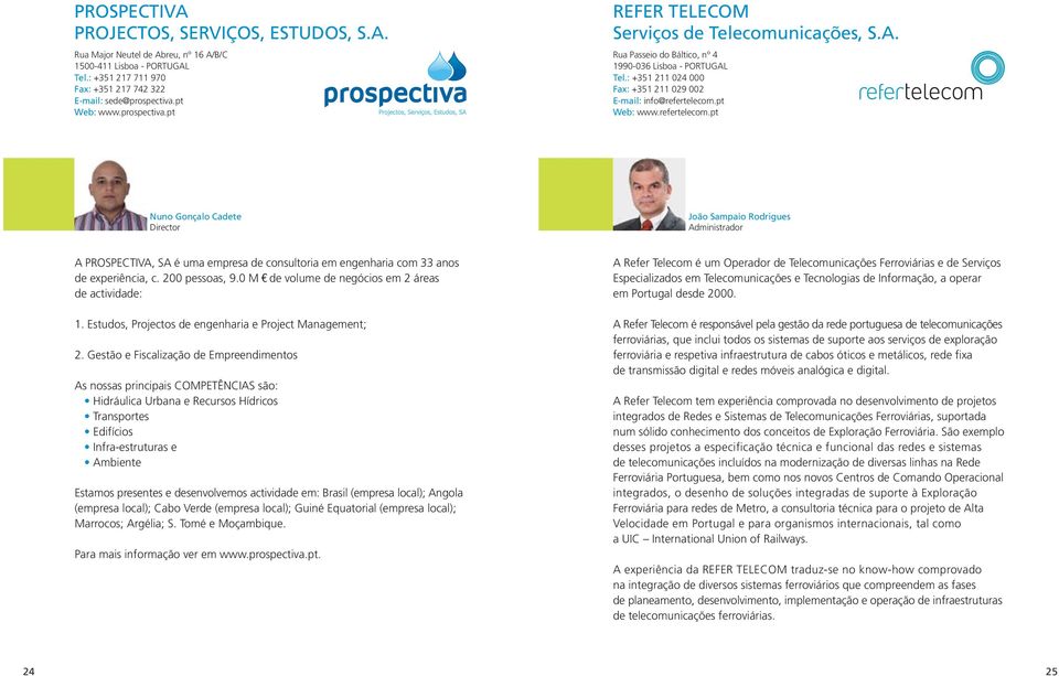 pt Web: www.refertelecom.pt Nuno Gonçalo Cadete Director João Sampaio Rodrigues Administrador A PROSPECTIVA, SA é uma empresa de consultoria em engenharia com 33 anos de experiência, c.