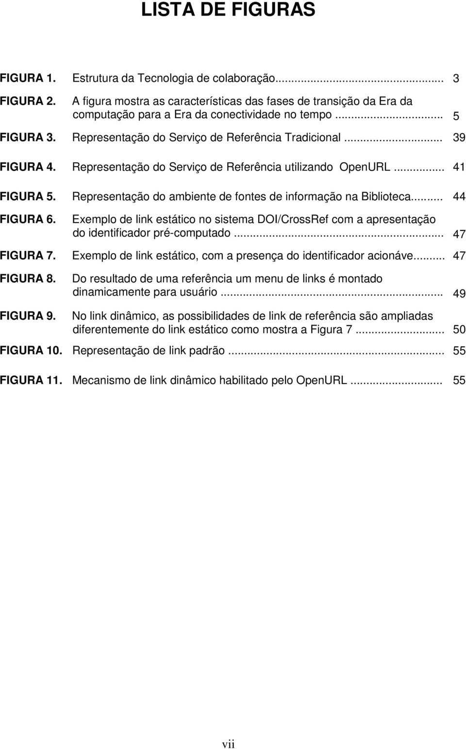 Representação do ambiente de fontes de informação na Biblioteca... 44 FIGURA 6. Exemplo de link estático no sistema DOI/CrossRef com a apresentação do identificador pré-computado... 47 FIGURA 7.