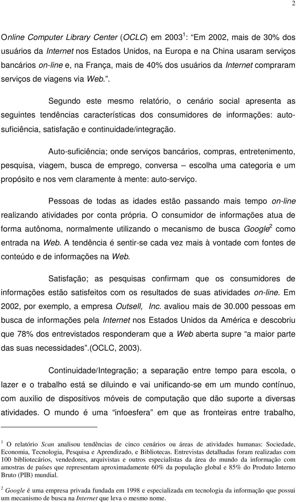 . Segundo este mesmo relatório, o cenário social apresenta as seguintes tendências características dos consumidores de informações: autosuficiência, satisfação e continuidade/integração.