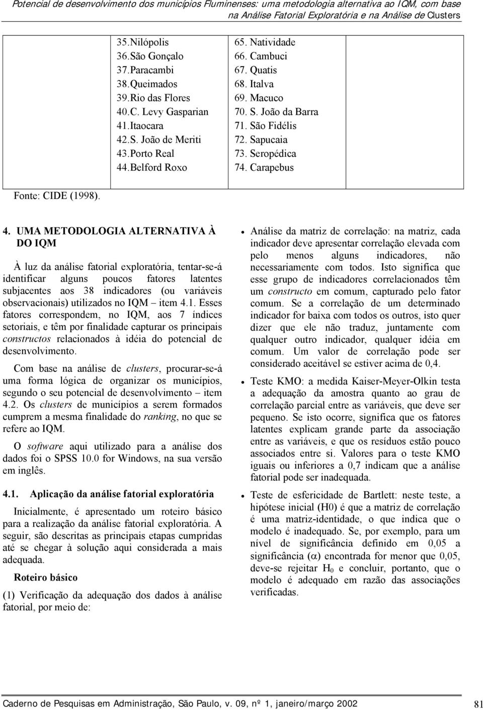 São Fidélis 72. Sapucaia 73. Seropédica 74. Carapebus Fonte: CIDE (1998). 4.