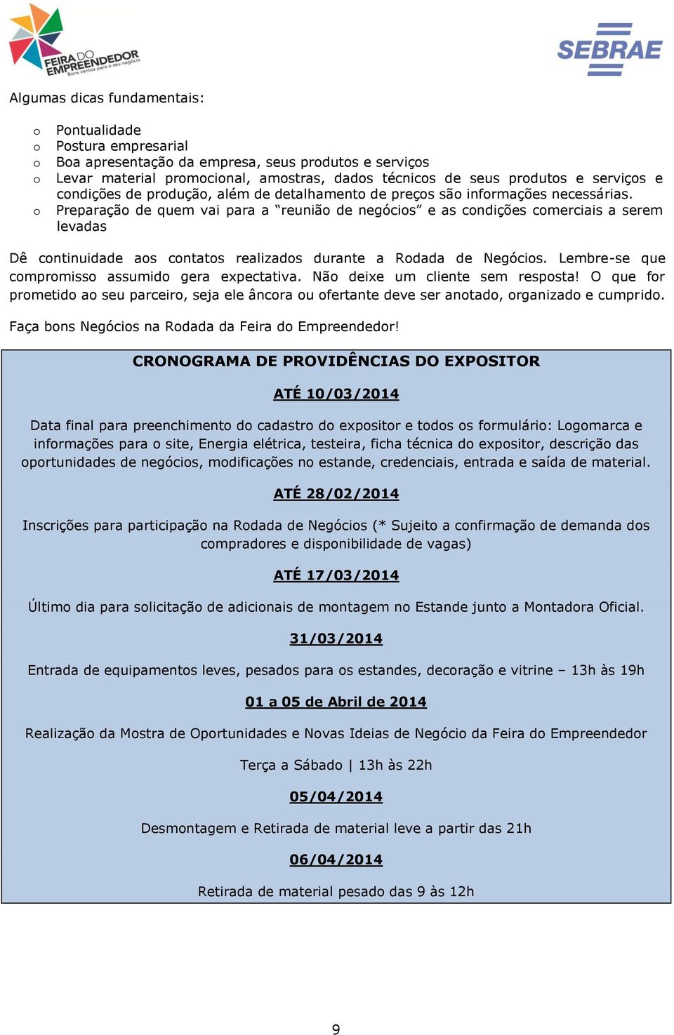 Preparaçã de quem vai para a reuniã de negócis e as cndições cmerciais a serem levadas Dê cntinuidade as cntats realizads durante a Rdada de Negócis. Lembre-se que cmprmiss assumid gera expectativa.