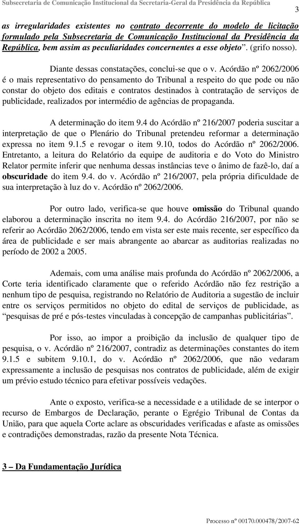 Acórdão nº 2062/2006 é o mais representativo do pensamento do Tribunal a respeito do que pode ou não constar do objeto dos editais e contratos destinados à contratação de serviços de publicidade,