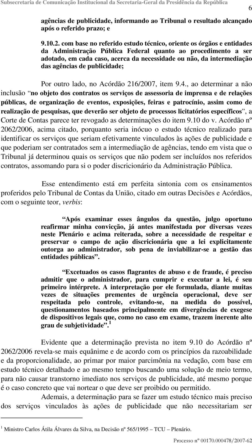 das agências de publicidade; Por outro lado, no Acórdão 216/2007, item 9.4.