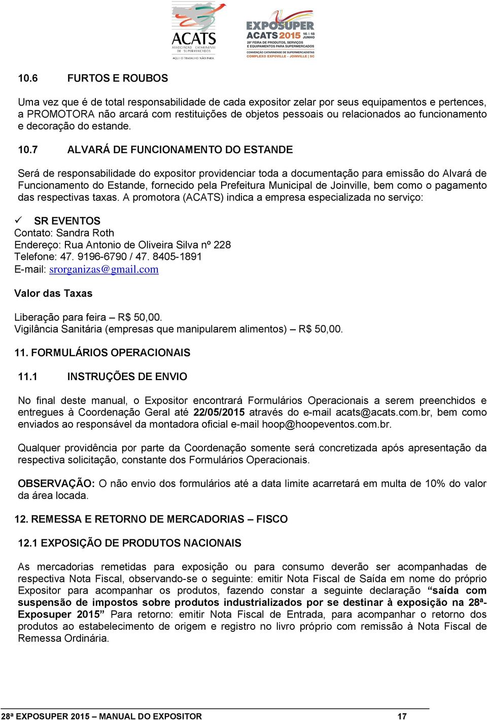 7 ALVARÁ DE FUNCIONAMENTO DO ESTANDE Será de responsabilidade do expositor providenciar toda a documentação para emissão do Alvará de Funcionamento do Estande, fornecido pela Prefeitura Municipal de