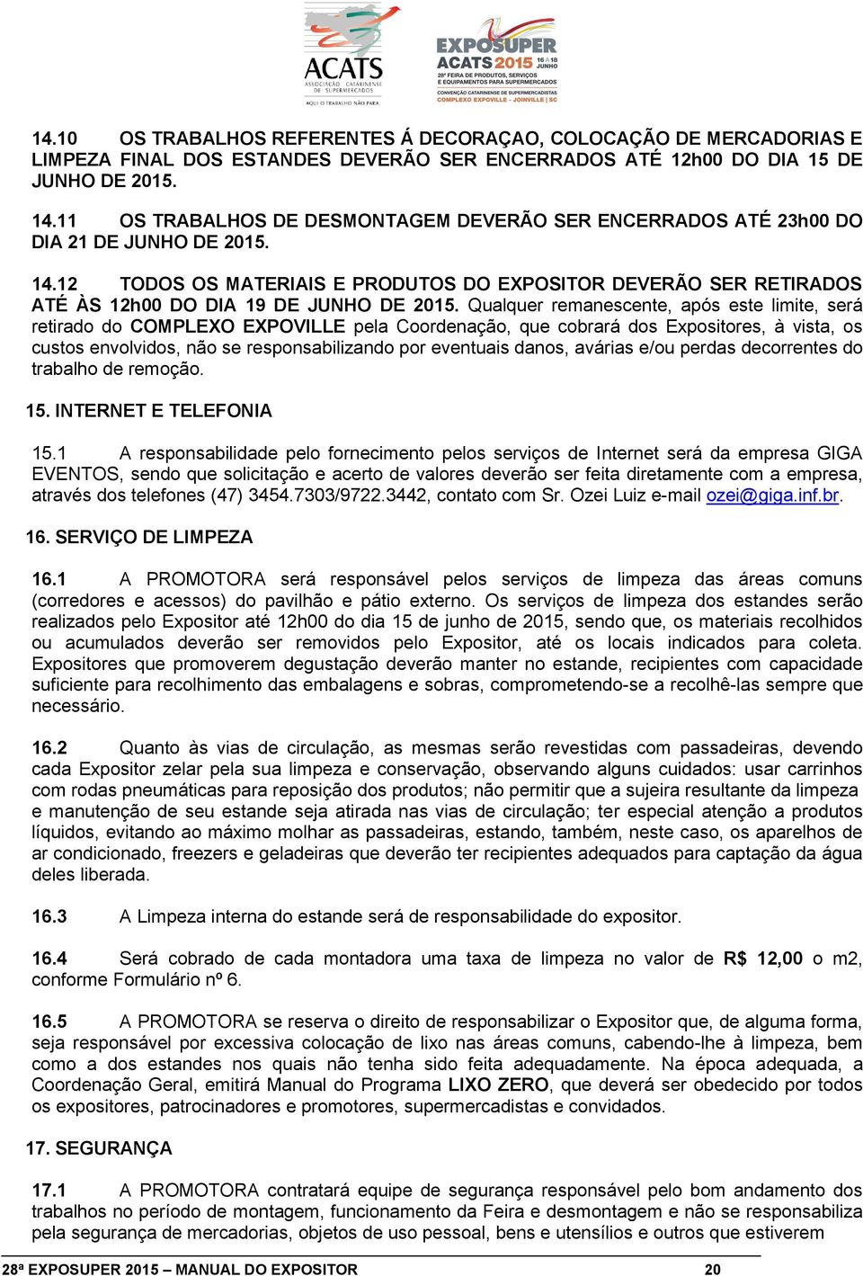 12 TODOS OS MATERIAIS E PRODUTOS DO EXPOSITOR DEVERÃO SER RETIRADOS ATÉ ÀS 12h00 DO DIA 19 DE JUNHO DE 2015.