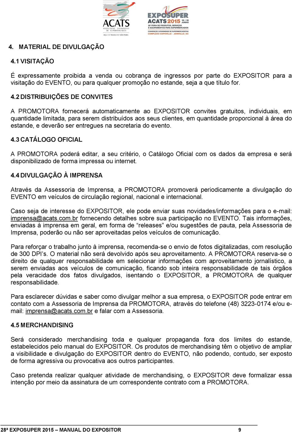 2 DISTRIBUIÇÕES DE CONVITES A PROMOTORA fornecerá automaticamente ao EXPOSITOR convites gratuitos, individuais, em quantidade limitada, para serem distribuídos aos seus clientes, em quantidade