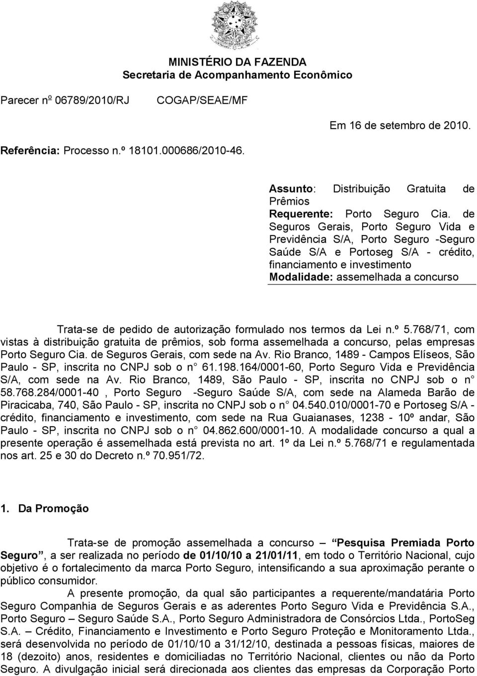 de Seguros Gerais, Porto Seguro Vida e Previdência S/A, Porto Seguro -Seguro Saúde S/A e Portoseg S/A - crédito, financiamento e investimento Modalidade: assemelhada a concurso Trata-se de pedido de