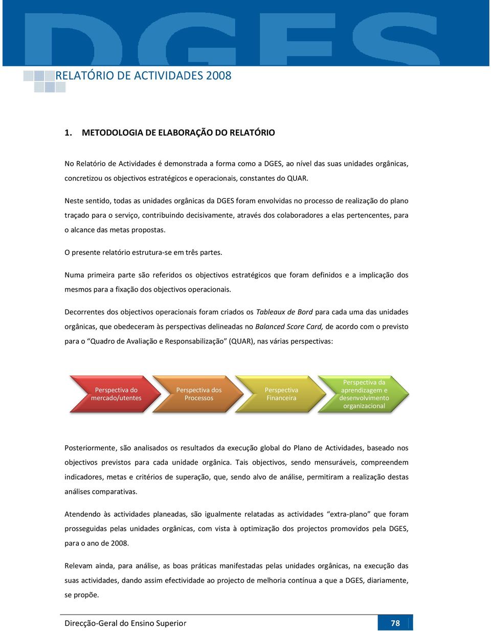 Neste sentido, todas as unidades orgânicas da DGES foram envolvidas no processo de realização do plano traçado para o serviço, contribuindo decisivamente, através dos colaboradores a elas