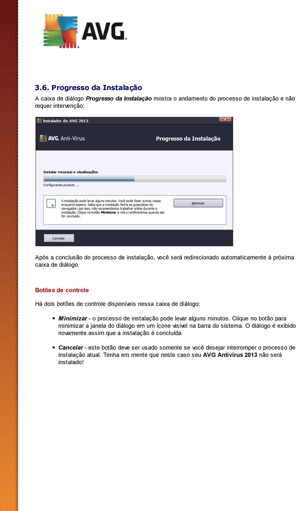 Botões de controle Há dois botões de controle disponíveis nessa caixa de diálogo: Minimizar - o processo de instalação pode levar alguns minutos.