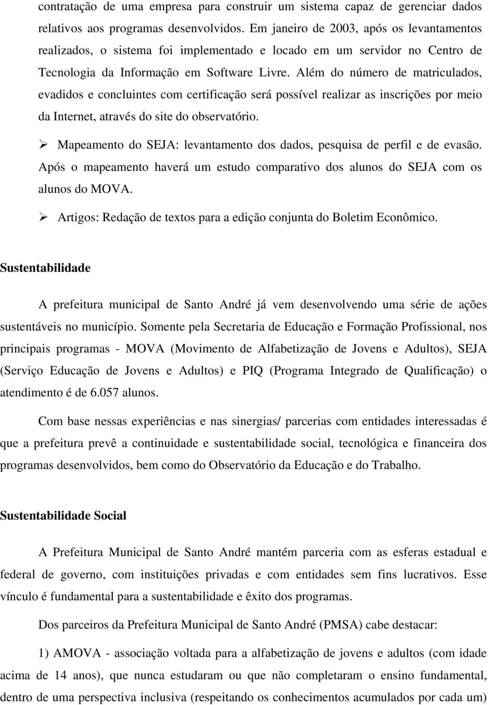 Além do número de matriculados, evadidos e concluintes com certificação será possível realizar as inscrições por meio da Internet, através do site do observatório.