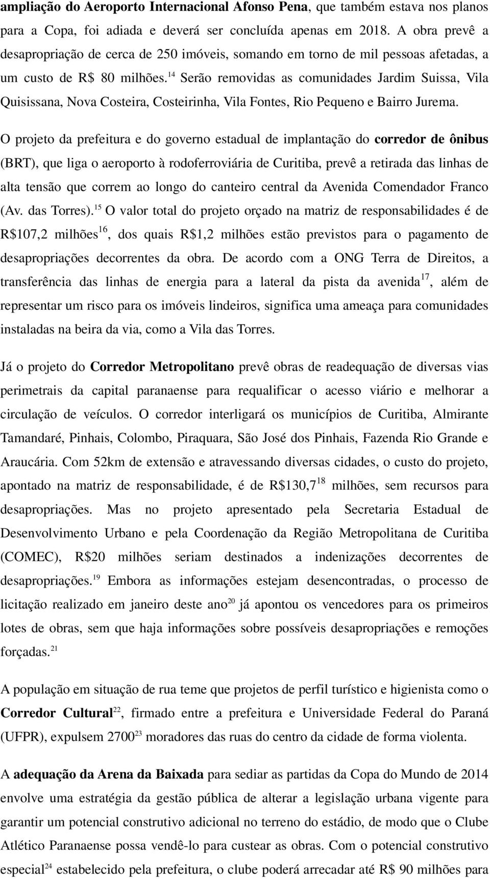 14 Serão removidas as comunidades Jardim Suissa, Vila Quisissana, Nova Costeira, Costeirinha, Vila Fontes, Rio Pequeno e Bairro Jurema.